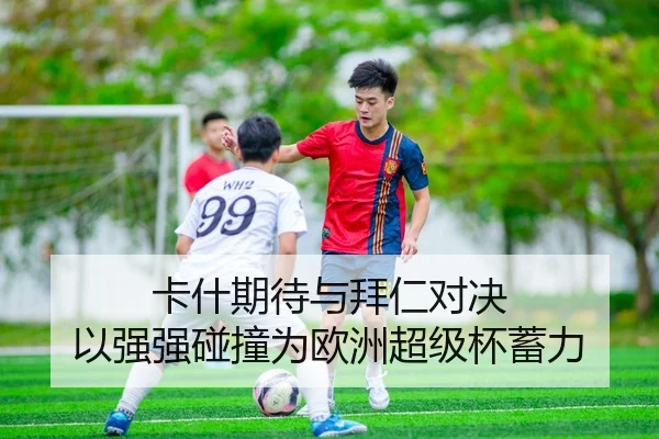 卡什期待与拜仁对决 以强强碰撞为欧洲超级杯蓄力